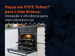 PTFE TEFLON™ PARA LINHA BRANCA – MEGAFLON PTFE TEFLON™ PARA LINHA BRANCA DE ELETRODOMÉSTICOS - PEÇAS EM PTFE TEFLON™